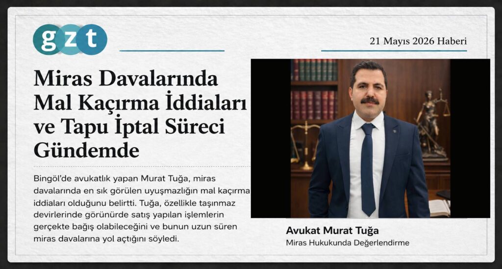 Avukat Murat Tuğa miras davalarında mal kaçırma ve tapu iptal süreçleri hakkında GZT haber görseli